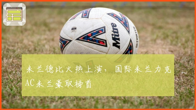 米兰德比火热上演，国际米兰力克AC米兰豪取榜首