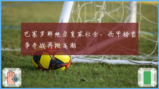 巴塞罗那绝杀皇家社会，西甲榜首争夺战再掀高潮